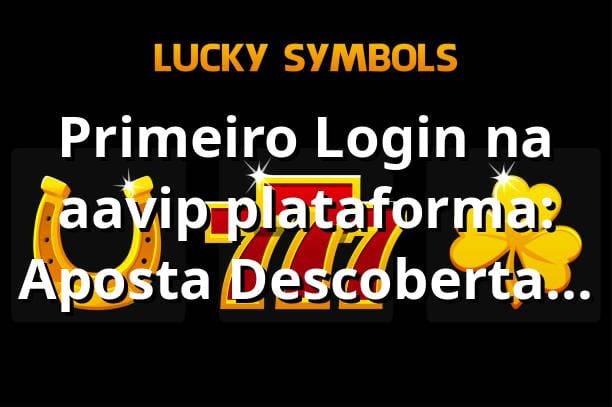 Primeiro Login na aavip plataforma: Aposta, Descoberta e Surpresas em São Paulo 🎲